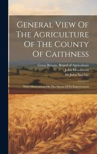 Produktbild: General View Of The Agriculture Of The County Of Caithness: With Observations On The Means Of Its Improvement
