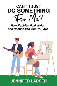 Produktbild: Can't I Just Do Something For Me? How Hobbies Heal, Help, and Remind You Who You Are