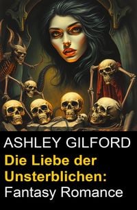 Produktbild: Die Liebe der Unsterblichen: Fantasy Romance
