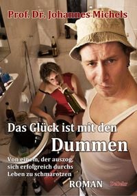 Produktbild: Das Gl&uuml;ck ist mit den Dummen - Von einem, der auszog, sich erfolgreich durchs Leben zu schmarotzen - Roman