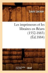 Produktbild: Les imprimeurs et les libraires en B&eacute;arn (1552-1883) (&Eacute;d.1884)