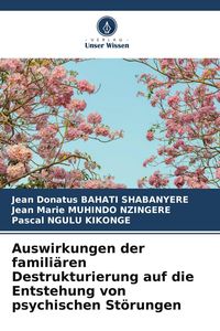 Produktbild: Auswirkungen der famili&auml;ren Destrukturierung auf die Entstehung von psychischen St&ouml;rungen