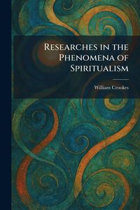 Produktbild: Researches in the Phenomena of Spiritualism