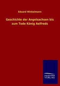 Produktbild: Geschichte der Angelsachsen bis zum Tode K&ouml;nig Aelfreds