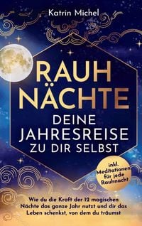 Produktbild: Rauhn&auml;chte - Deine Jahresreise zu dir selbst - Wie du die Kraft der 12 magischen N&auml;chte das ganze Jahr nutzt und dir das Leben schenkst, von dem du tr