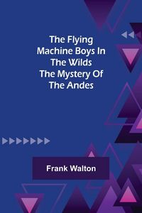 Produktbild: The Flying Machine Boys in the Wilds The Mystery of the Andes