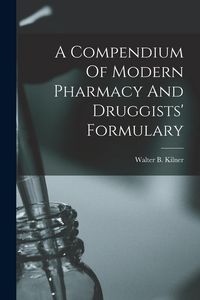 Produktbild: A Compendium Of Modern Pharmacy And Druggists' Formulary