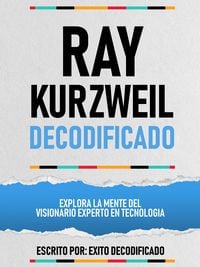 Produktbild: Ray Kurzweil Decodificado - Explora La Mente Del Visionario Experto En Tecnologia