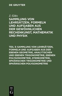 Produktbild: Sammlung von Lehrs&auml;tzen, Formeln und Aufgaben aus der ebenen Geometrie, analytischen und ebenen Trigonometrie, ebenen Polygonometrie, Stereometrie, sp