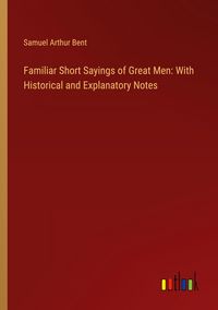 Produktbild: Familiar Short Sayings of Great Men: With Historical and Explanatory Notes
