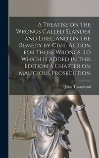 Produktbild: A Treatise on the Wrongs Called Slander and Libel, and on the Remedy by Civil Action for Those Wrongs, to Which is Added in This Edition a Chapter on
