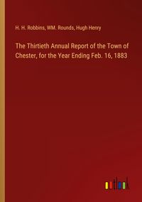 Produktbild: The Thirtieth Annual Report of the Town of Chester, for the Year Ending Feb. 16, 1883