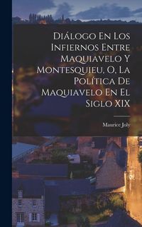 Produktbild: Di&aacute;logo En Los Infiernos Entre Maquiavelo Y Montesquieu, O, La Pol&iacute;tica De Maquiavelo En El Siglo XIX