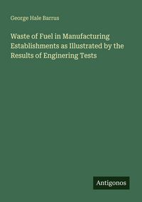Produktbild: Waste of Fuel in Manufacturing Establishments as Illustrated by the Results of Enginering Tests