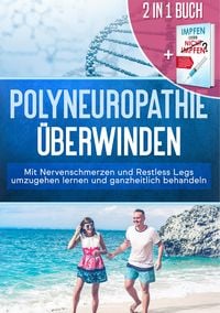 Produktbild: 2 in 1 Buch | Polyneuropathie &uuml;berwinden: Mit Nervenschmerzen und Restless Legs umzugehen lernen und ganzheitlich behandeln + Impfen oder nicht Impfen