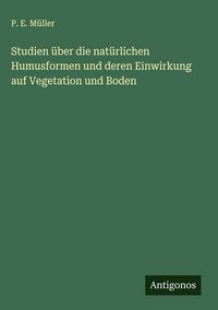Produktbild: Studien &uuml;ber die nat&uuml;rlichen Humusformen und deren Einwirkung auf Vegetation und Boden