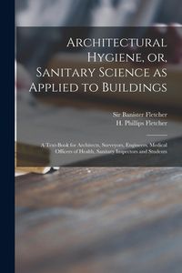 Produktbild: Architectural Hygiene, or, Sanitary Science as Applied to Buildings: a Text-book for Architects, Surveyors, Engineers, Medical Officers of Health, San