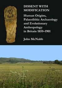 Produktbild: Dissent with Modification: Human Origins, Palaeolithic Archaeology and Evolutionary Anthropology in Britain 1859-1901