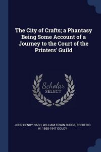 Produktbild: The City of Crafts; a Phantasy Being Some Account of a Journey to the Court of the Printers' Guild