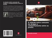 Produktbild: A rela&ccedil;&atilde;o entre consumo de drogas e comportamento entre os jovens