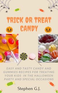Produktbild: Trick or Treat Candy: Easy and tasty Candy and Gummies Recipes for Treating Your Kids in the Halloween Party and Special Occasions
