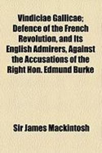 Produktbild: Vindiciae Gallicae; Defence of the French Revolution, and Its English Admirers, Against the Accusations of the Right Hon. Edmund Burke