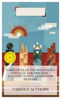 Produktbild: Narratives of the Indigenous Struggle for Freedom - 4 Classic Native Leadership Memoirs