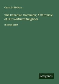 Produktbild: The Canadian Dominion; A Chronicle of Our Northern Neighbor