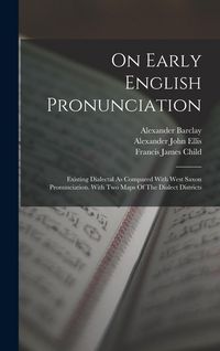 Produktbild: On Early English Pronunciation: Existing Dialectal As Compared With West Saxon Pronunciation. With Two Maps Of The Dialect Districts