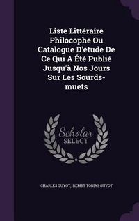 Produktbild: Liste Litt&eacute;raire Philocophe Ou Catalogue D'&eacute;tude De Ce Qui A &Eacute;t&eacute; Publi&eacute; Jusqu'&agrave; Nos Jours Sur Les Sourds-muets