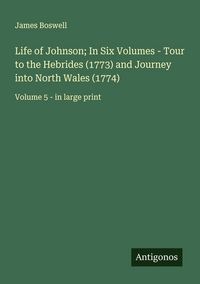 Produktbild: Life of Johnson; In Six Volumes - Tour to the Hebrides (1773) and Journey into North Wales (1774)