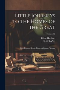 Produktbild: Little Journeys to the Homes of the Great: Little Journeys To the Homes of Famous Women; Volume 02