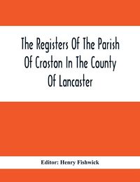 Produktbild: The Registers Of The Parish Of Croston In The County Of Lancaster; Christenings - - 1545-1727; Weddings - - 1538-1685; Burials - - 1538-1684