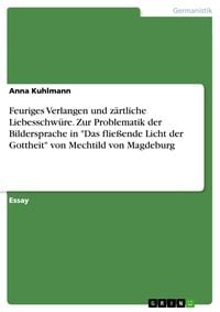 Produktbild: Feuriges Verlangen und z&auml;rtliche Liebesschw&uuml;re. Zur Problematik der Bildersprache in 'Das flie&szlig;ende Licht der Gottheit' von Mechtild von Magdeburg