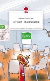 Produktbild: Der (Fort-)Bildungsk&ouml;nig. Life is a Story - story.one