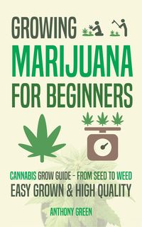 Produktbild: Growing Marijuana for Beginners: Cannabis Grow Guide - From Seed to Weed