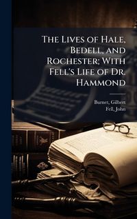 Produktbild: The Lives of Hale, Bedell, and Rochester; With Fell's Life of Dr. Hammond