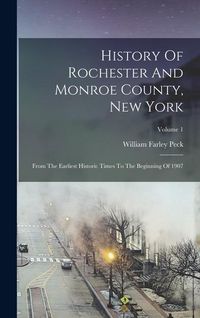 Produktbild: History Of Rochester And Monroe County, New York: From The Earliest Historic Times To The Beginning Of 1907; Volume 1