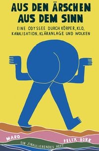 Produktbild: Aus den &Auml;rschen aus dem Sinn &ndash; Eine Odyssee durch K&ouml;rper, Klo, Kanalisation, Kl&auml;ranlage und Wolken