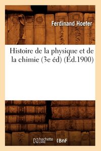 Produktbild: Histoire de la Physique Et de la Chimie (3e &Eacute;d) (&Eacute;d.1900)