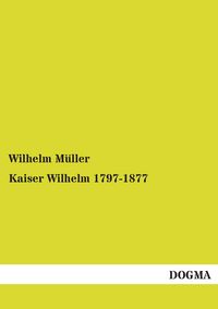 Produktbild: Kaiser Wilhelm 1797-1877