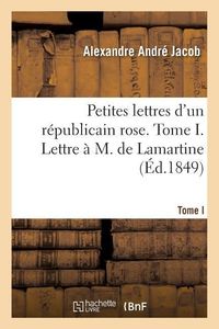 Bild vom Artikel Petites Lettres d'Un Républicain Rose. Tome I. Lettre À M. de Lamartine vom Autor Alexandre André Jacob