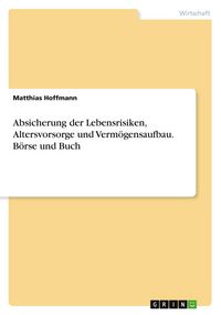 Produktbild: Absicherung der Lebensrisiken, Altersvorsorge und Verm&ouml;gensaufbau. B&ouml;rse und Buch