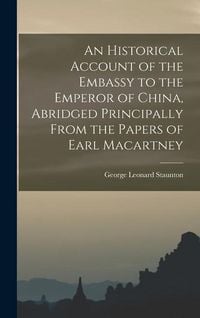 Produktbild: An Historical Account of the Embassy to the Emperor of China, Abridged Principally From the Papers of Earl Macartney