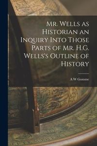Produktbild: Mr. Wells as Historian an Inquiry Into Those Parts of Mr. H.G. Wells's Outline of History