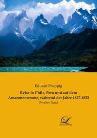Produktbild: Reise in Chile, Peru und auf dem Amazonenstrome, w&auml;hrend der Jahre 1827-1832