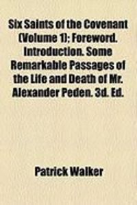 Produktbild: Six Saints of the Covenant (Volume 1); Foreword. Introduction. Some Remarkable Passages of the Life and Death of Mr. Alexander Peden. 3D. Ed.