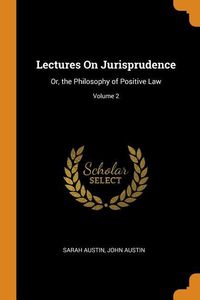Lectures on Jurisprudence: Or, the Philosophy of Positive Law; Volume 2