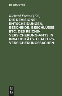 Produktbild: Die Revisionsentscheidungen, Bescheide, Beschl&uuml;sse etc. des Reichsversicherung-Amts in Invalidit&auml;ts- u. Altersversicherungssachen