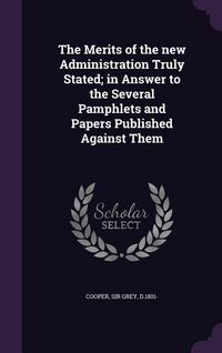 Produktbild: The Merits of the new Administration Truly Stated; in Answer to the Several Pamphlets and Papers Published Against Them